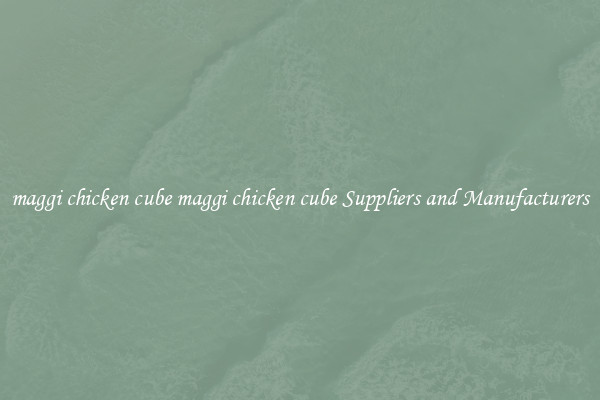 maggi chicken cube maggi chicken cube Suppliers and Manufacturers