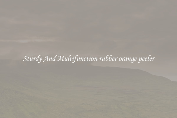 Sturdy And Multifunction rubber orange peeler
