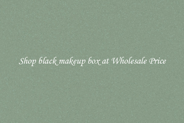 Shop black makeup box at Wholesale Price