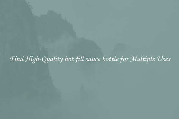 Find High-Quality hot fill sauce bottle for Multiple Uses