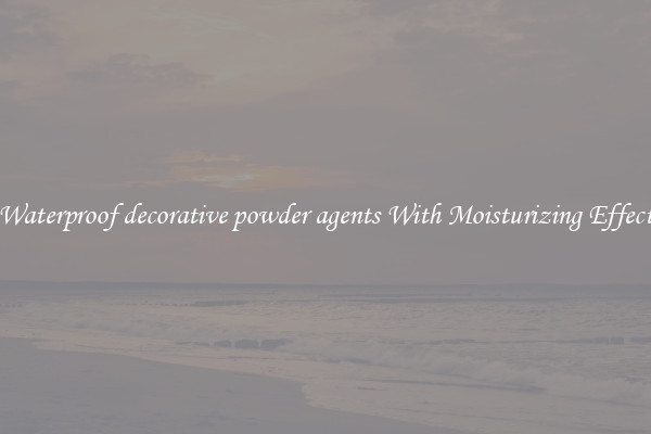Waterproof decorative powder agents With Moisturizing Effect