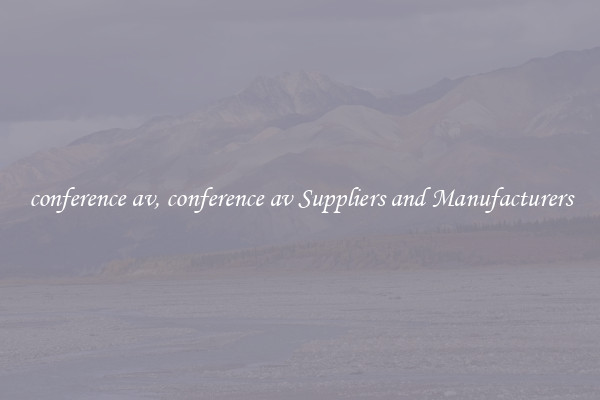 conference av, conference av Suppliers and Manufacturers