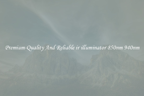 Premium-Quality And Reliable ir illuminator 850nm 940nm