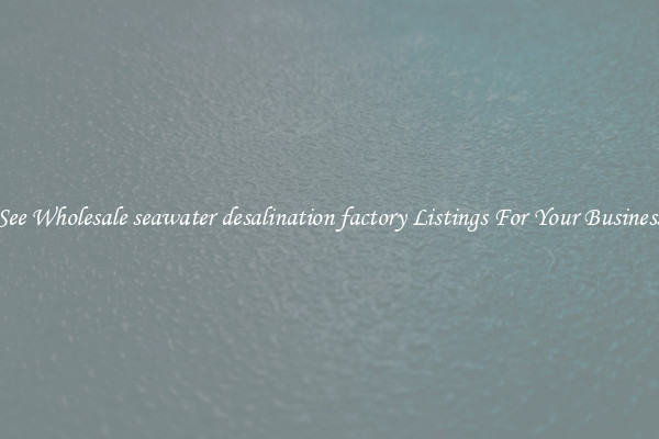 See Wholesale seawater desalination factory Listings For Your Business
