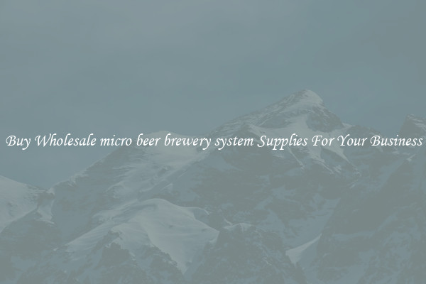 Buy Wholesale micro beer brewery system Supplies For Your Business