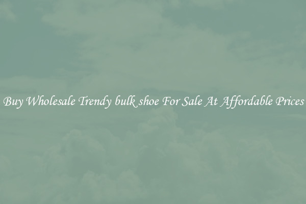Buy Wholesale Trendy bulk shoe For Sale At Affordable Prices