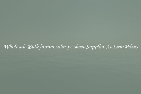 Wholesale Bulk brown color pc sheet Supplier At Low Prices