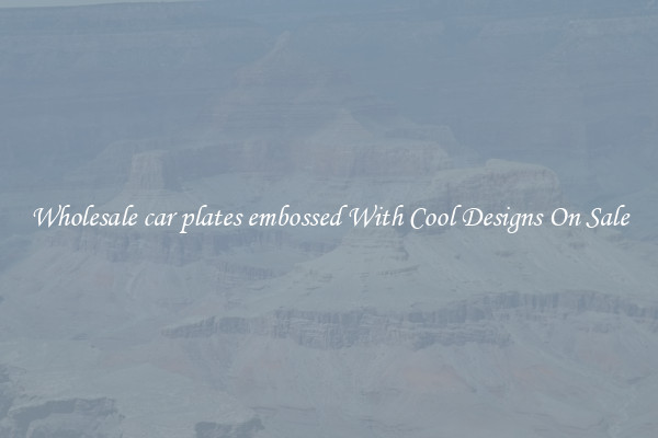 Wholesale car plates embossed With Cool Designs On Sale