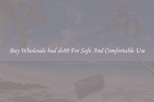 Buy Wholesale bud ds80 For Safe And Comfortable Use