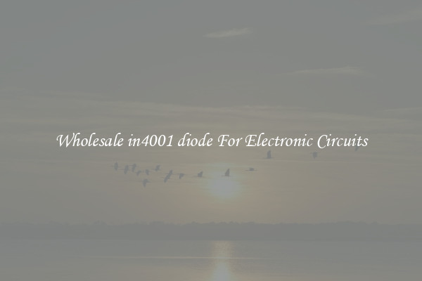 Wholesale in4001 diode For Electronic Circuits