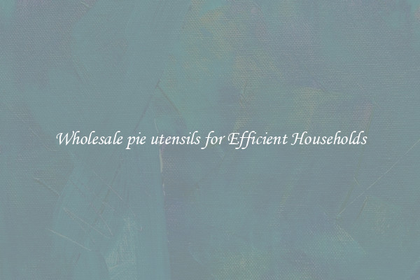 Wholesale pie utensils for Efficient Households
