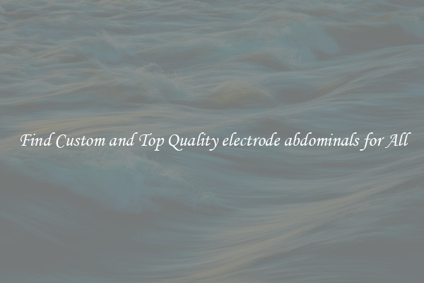 Find Custom and Top Quality electrode abdominals for All