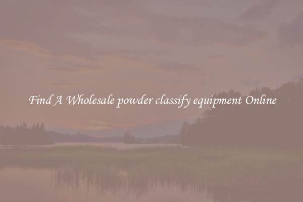Find A Wholesale powder classify equipment Online