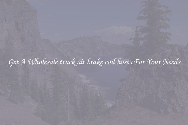 Get A Wholesale truck air brake coil hoses For Your Needs