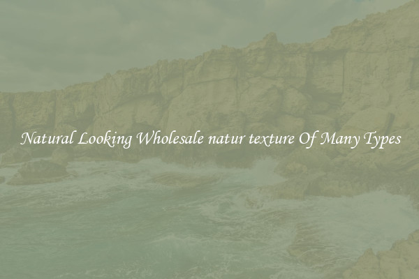 Natural Looking Wholesale natur texture Of Many Types
