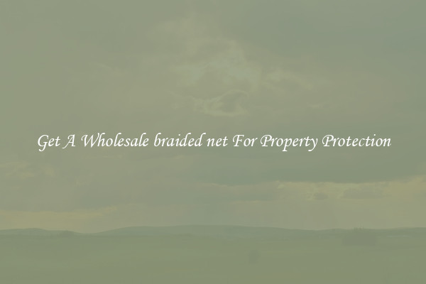 Get A Wholesale braided net For Property Protection