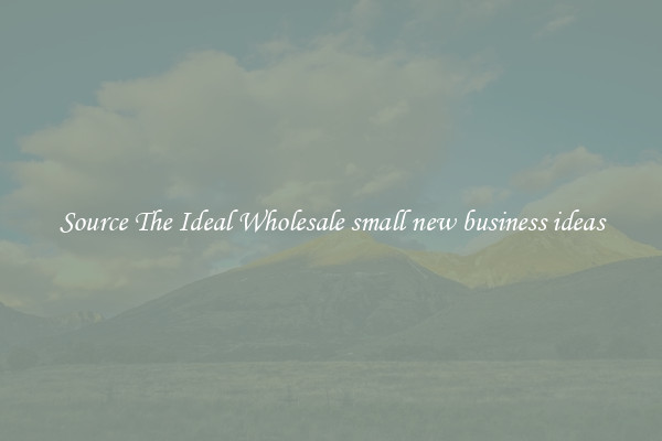 Source The Ideal Wholesale small new business ideas