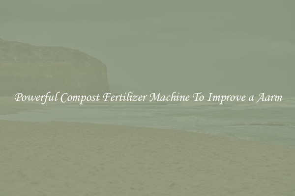 Powerful Compost Fertilizer Machine To Improve a Aarm