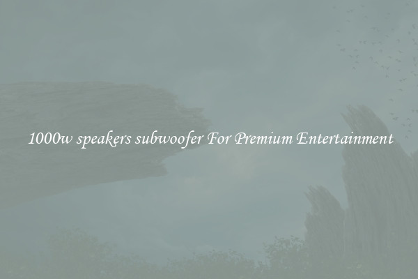 1000w speakers subwoofer For Premium Entertainment