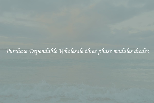 Purchase Dependable Wholesale three phase modules diodes
