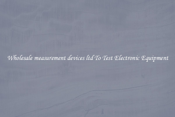 Wholesale measurement devices ltd To Test Electronic Equipment