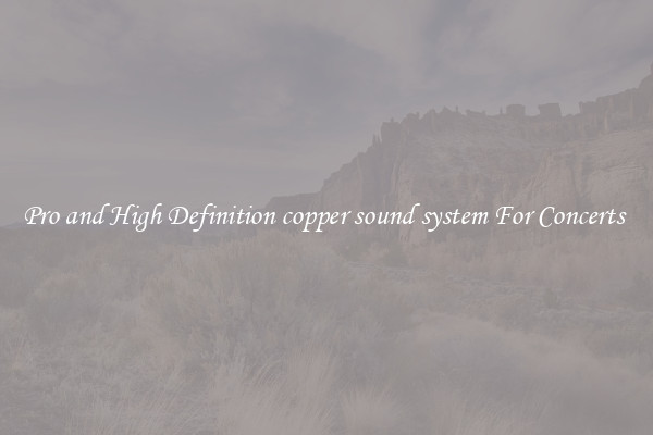 Pro and High Definition copper sound system For Concerts 