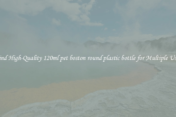 Find High-Quality 120ml pet boston round plastic bottle for Multiple Uses