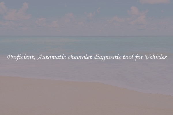 Proficient, Automatic chevrolet diagnostic tool for Vehicles
