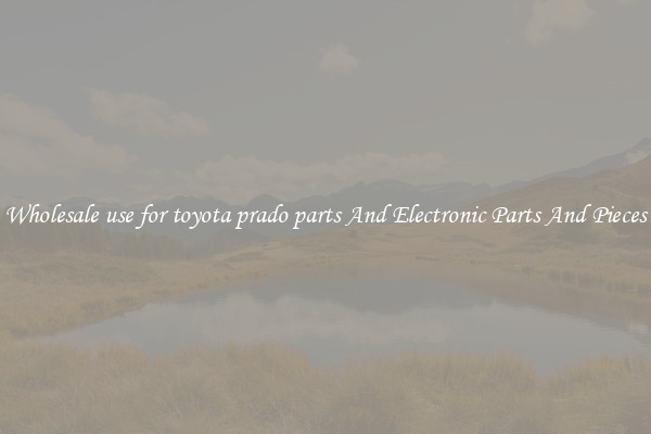 Wholesale use for toyota prado parts And Electronic Parts And Pieces