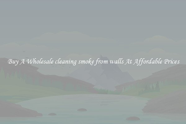 Buy A Wholesale cleaning smoke from walls At Affordable Prices