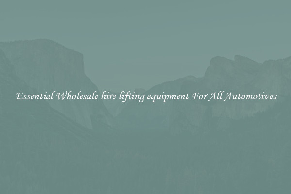 Essential Wholesale hire lifting equipment For All Automotives