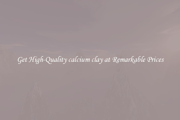 Get High-Quality calcium clay at Remarkable Prices