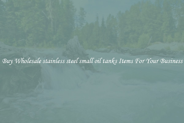 Buy Wholesale stainless steel small oil tanks Items For Your Business