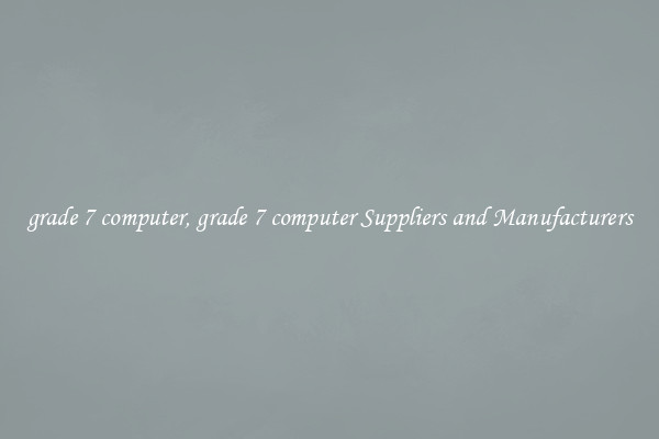 grade 7 computer, grade 7 computer Suppliers and Manufacturers