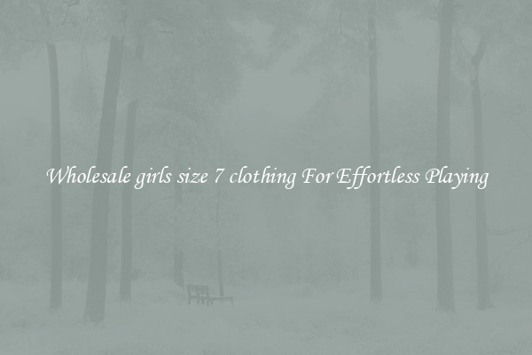 Wholesale girls size 7 clothing For Effortless Playing