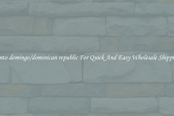 santo domingo/dominican republic For Quick And Easy Wholesale Shipping