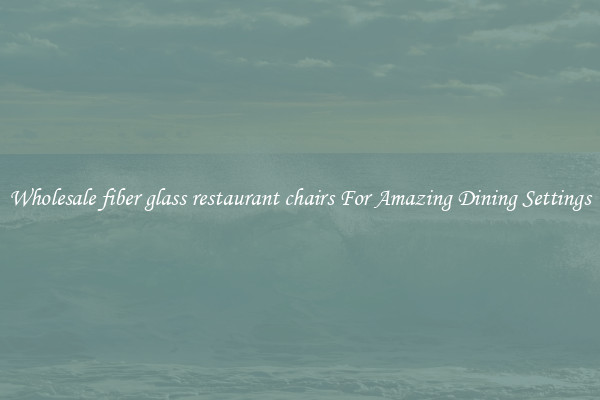 Wholesale fiber glass restaurant chairs For Amazing Dining Settings
