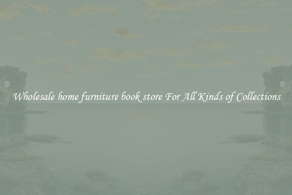 Wholesale home furniture book store For All Kinds of Collections