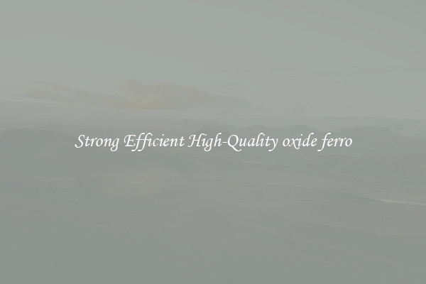 Strong Efficient High-Quality oxide ferro