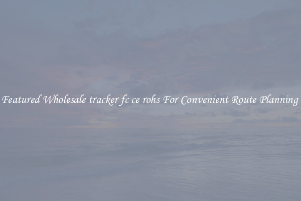 Featured Wholesale tracker fc ce rohs For Convenient Route Planning 