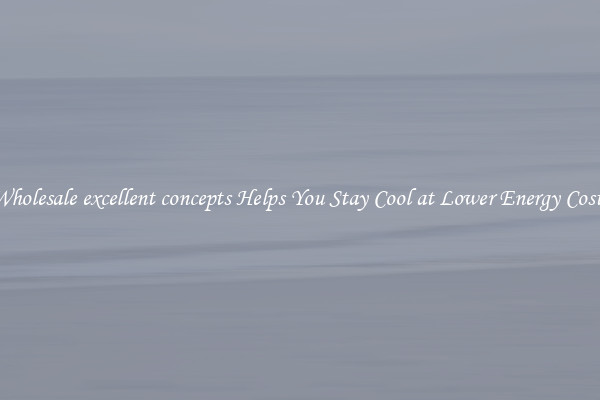 Wholesale excellent concepts Helps You Stay Cool at Lower Energy Costs