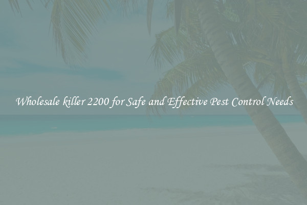 Wholesale killer 2200 for Safe and Effective Pest Control Needs