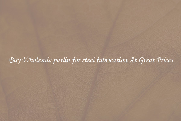 Buy Wholesale purlin for steel fabrication At Great Prices