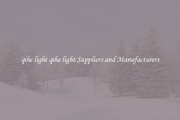 qihe light qihe light Suppliers and Manufacturers